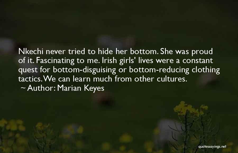Marian Keyes Quotes: Nkechi Never Tried To Hide Her Bottom. She Was Proud Of It. Fascinating To Me. Irish Girls' Lives Were A