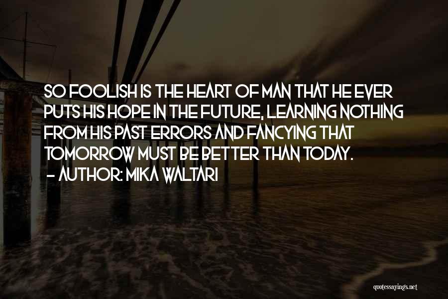 Mika Waltari Quotes: So Foolish Is The Heart Of Man That He Ever Puts His Hope In The Future, Learning Nothing From His