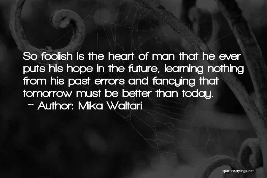 Mika Waltari Quotes: So Foolish Is The Heart Of Man That He Ever Puts His Hope In The Future, Learning Nothing From His