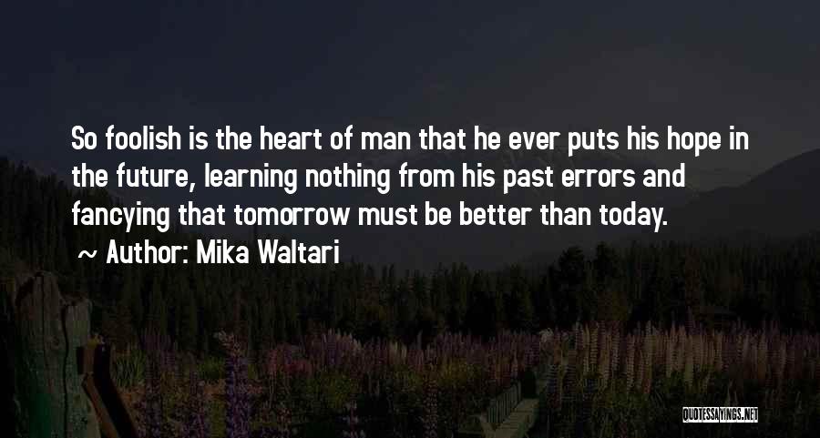 Mika Waltari Quotes: So Foolish Is The Heart Of Man That He Ever Puts His Hope In The Future, Learning Nothing From His