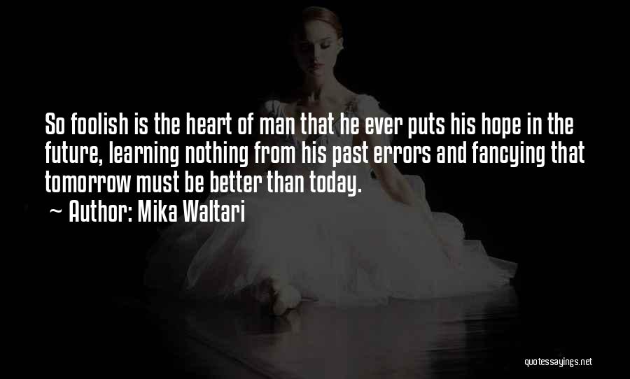 Mika Waltari Quotes: So Foolish Is The Heart Of Man That He Ever Puts His Hope In The Future, Learning Nothing From His