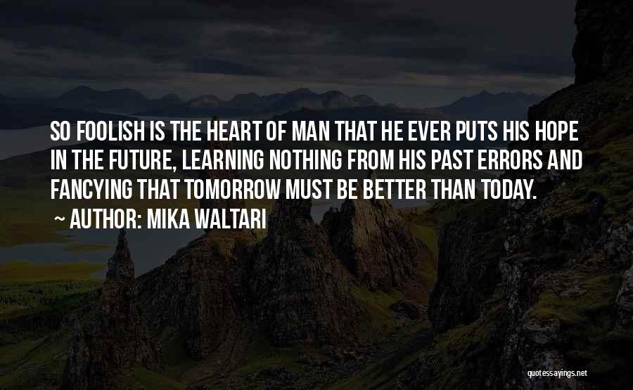 Mika Waltari Quotes: So Foolish Is The Heart Of Man That He Ever Puts His Hope In The Future, Learning Nothing From His