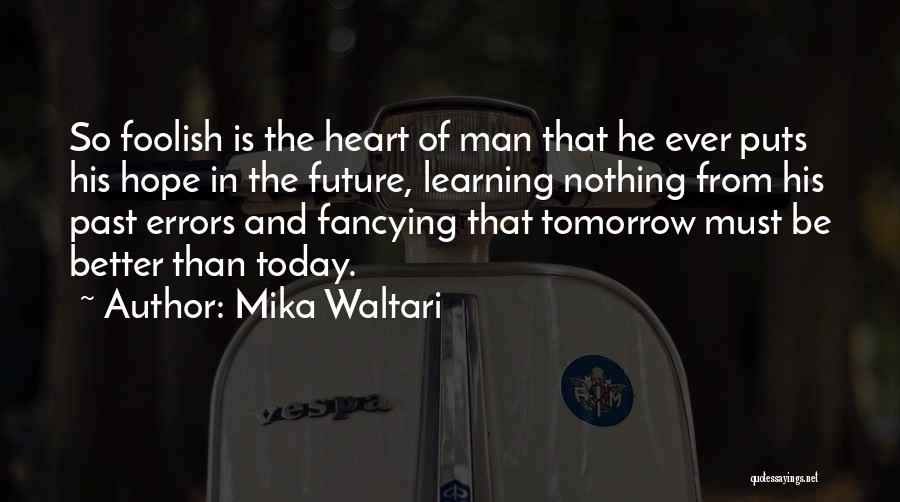 Mika Waltari Quotes: So Foolish Is The Heart Of Man That He Ever Puts His Hope In The Future, Learning Nothing From His