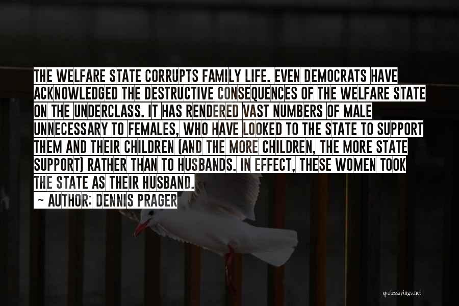 Dennis Prager Quotes: The Welfare State Corrupts Family Life. Even Democrats Have Acknowledged The Destructive Consequences Of The Welfare State On The Underclass.