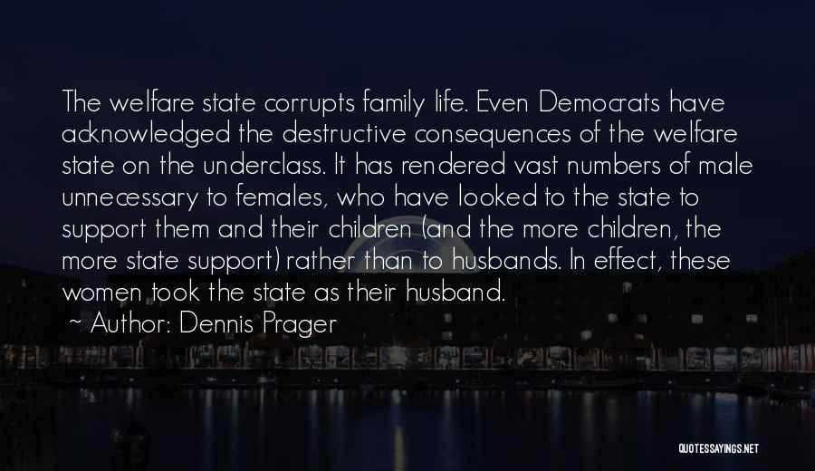 Dennis Prager Quotes: The Welfare State Corrupts Family Life. Even Democrats Have Acknowledged The Destructive Consequences Of The Welfare State On The Underclass.