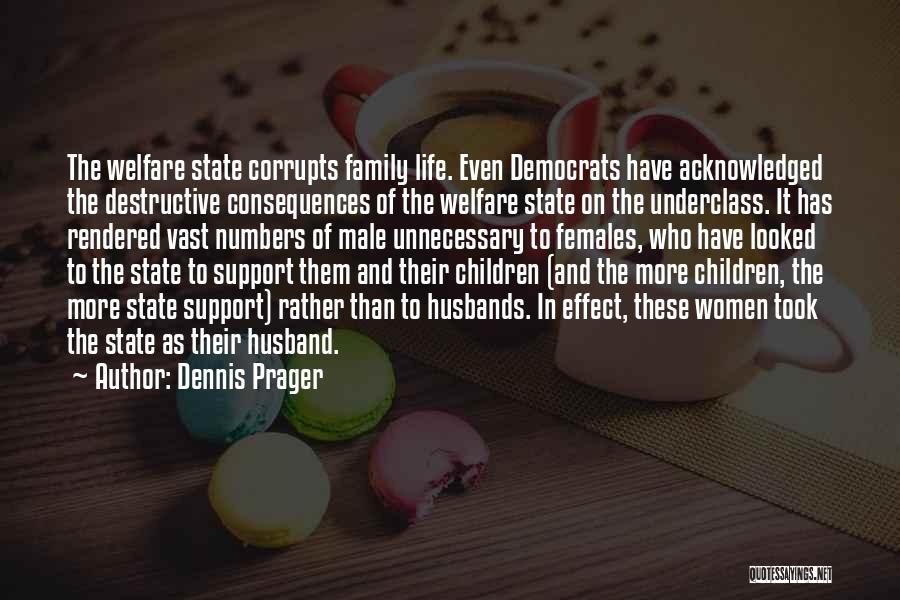 Dennis Prager Quotes: The Welfare State Corrupts Family Life. Even Democrats Have Acknowledged The Destructive Consequences Of The Welfare State On The Underclass.