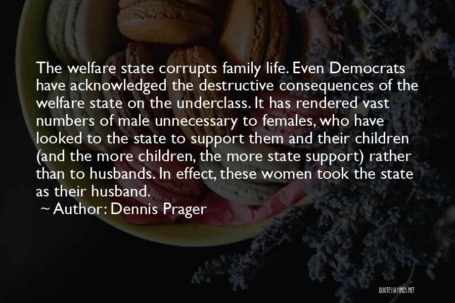 Dennis Prager Quotes: The Welfare State Corrupts Family Life. Even Democrats Have Acknowledged The Destructive Consequences Of The Welfare State On The Underclass.