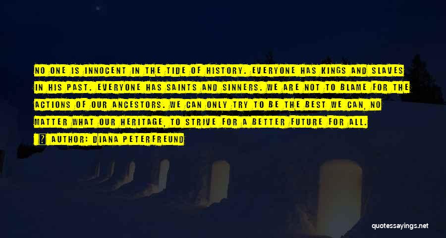 Diana Peterfreund Quotes: No One Is Innocent In The Tide Of History. Everyone Has Kings And Slaves In His Past. Everyone Has Saints