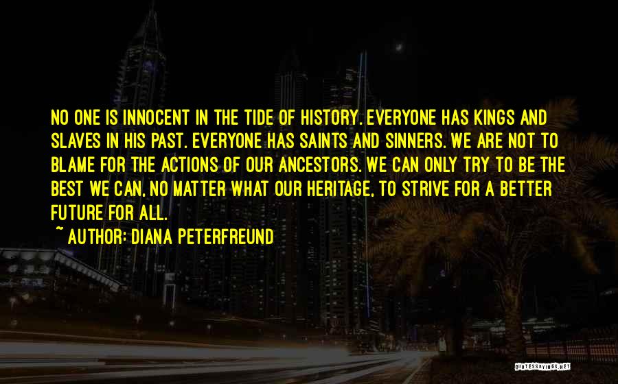 Diana Peterfreund Quotes: No One Is Innocent In The Tide Of History. Everyone Has Kings And Slaves In His Past. Everyone Has Saints