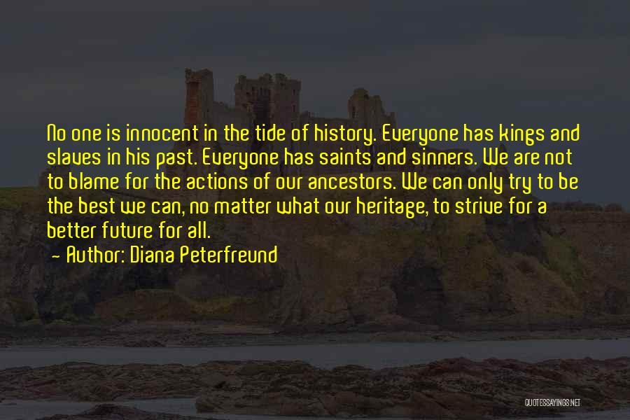 Diana Peterfreund Quotes: No One Is Innocent In The Tide Of History. Everyone Has Kings And Slaves In His Past. Everyone Has Saints