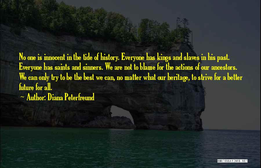 Diana Peterfreund Quotes: No One Is Innocent In The Tide Of History. Everyone Has Kings And Slaves In His Past. Everyone Has Saints
