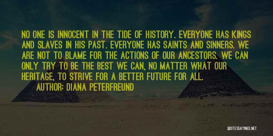 Diana Peterfreund Quotes: No One Is Innocent In The Tide Of History. Everyone Has Kings And Slaves In His Past. Everyone Has Saints