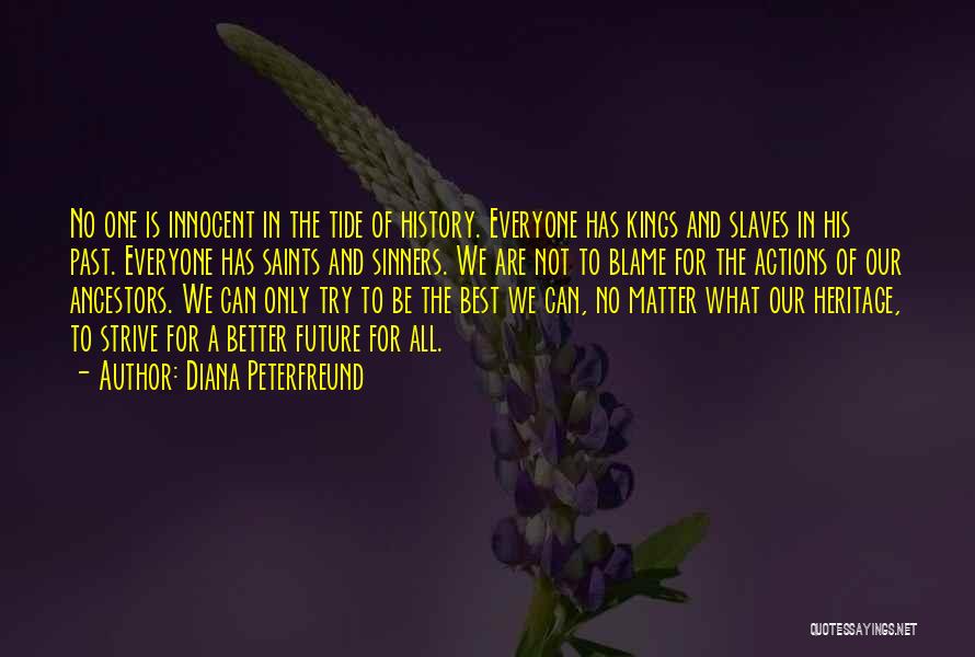 Diana Peterfreund Quotes: No One Is Innocent In The Tide Of History. Everyone Has Kings And Slaves In His Past. Everyone Has Saints