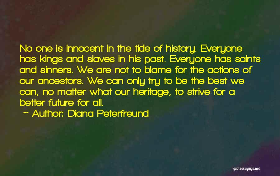 Diana Peterfreund Quotes: No One Is Innocent In The Tide Of History. Everyone Has Kings And Slaves In His Past. Everyone Has Saints