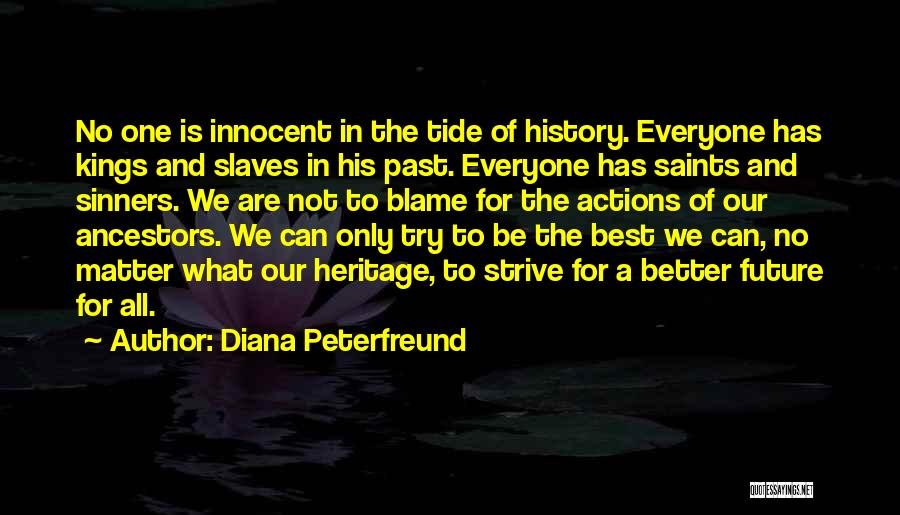 Diana Peterfreund Quotes: No One Is Innocent In The Tide Of History. Everyone Has Kings And Slaves In His Past. Everyone Has Saints