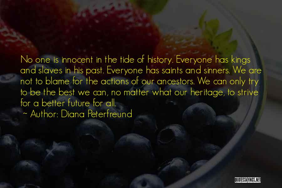 Diana Peterfreund Quotes: No One Is Innocent In The Tide Of History. Everyone Has Kings And Slaves In His Past. Everyone Has Saints