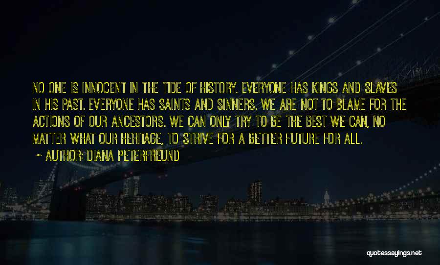 Diana Peterfreund Quotes: No One Is Innocent In The Tide Of History. Everyone Has Kings And Slaves In His Past. Everyone Has Saints