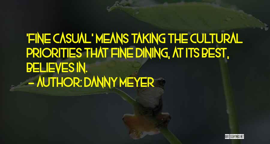Danny Meyer Quotes: 'fine Casual' Means Taking The Cultural Priorities That Fine Dining, At Its Best, Believes In.