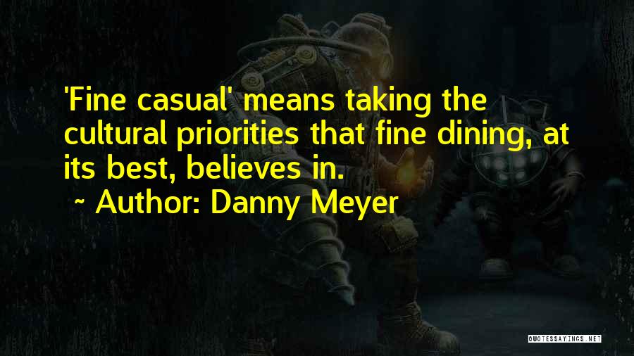 Danny Meyer Quotes: 'fine Casual' Means Taking The Cultural Priorities That Fine Dining, At Its Best, Believes In.