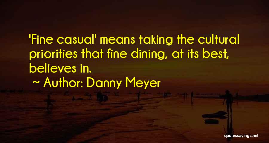 Danny Meyer Quotes: 'fine Casual' Means Taking The Cultural Priorities That Fine Dining, At Its Best, Believes In.