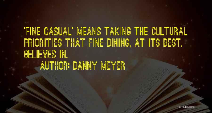 Danny Meyer Quotes: 'fine Casual' Means Taking The Cultural Priorities That Fine Dining, At Its Best, Believes In.