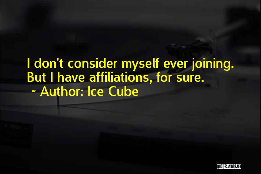 Ice Cube Quotes: I Don't Consider Myself Ever Joining. But I Have Affiliations, For Sure.