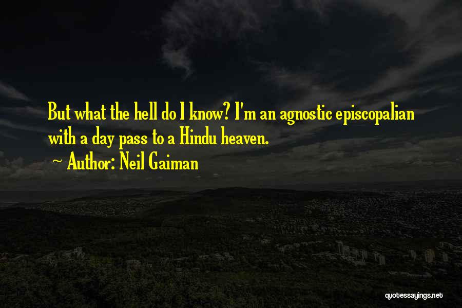 Neil Gaiman Quotes: But What The Hell Do I Know? I'm An Agnostic Episcopalian With A Day Pass To A Hindu Heaven.