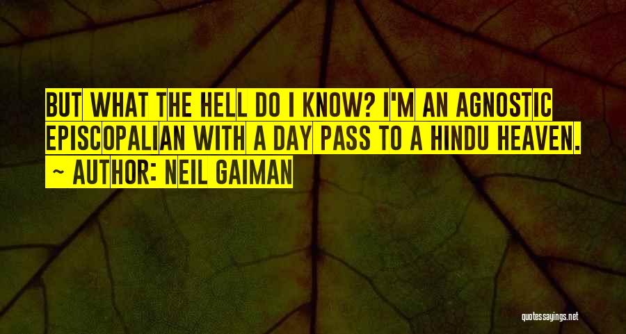 Neil Gaiman Quotes: But What The Hell Do I Know? I'm An Agnostic Episcopalian With A Day Pass To A Hindu Heaven.