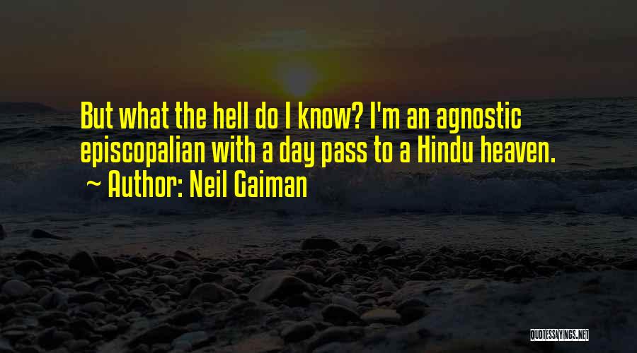 Neil Gaiman Quotes: But What The Hell Do I Know? I'm An Agnostic Episcopalian With A Day Pass To A Hindu Heaven.