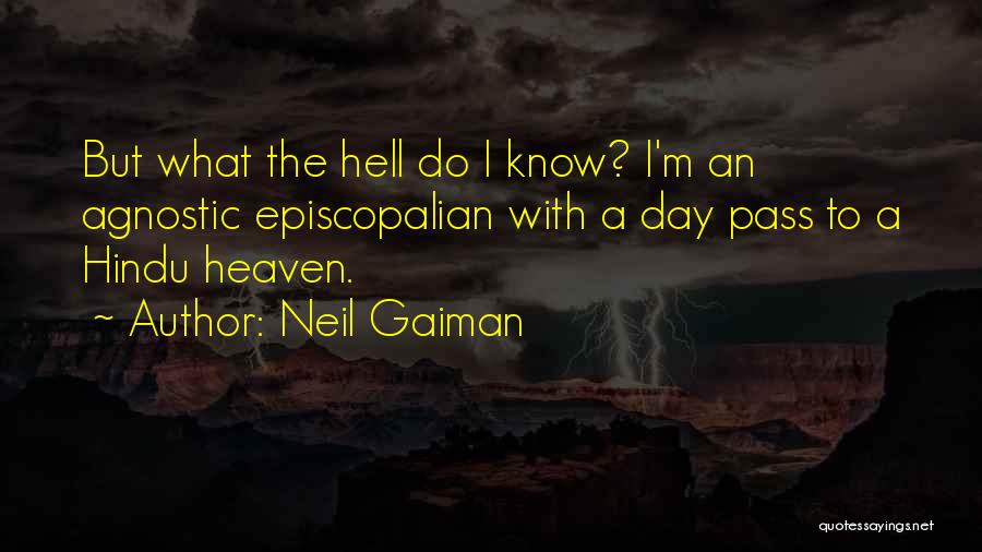 Neil Gaiman Quotes: But What The Hell Do I Know? I'm An Agnostic Episcopalian With A Day Pass To A Hindu Heaven.