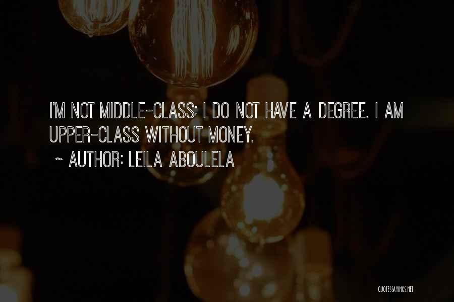 Leila Aboulela Quotes: I'm Not Middle-class; I Do Not Have A Degree. I Am Upper-class Without Money.