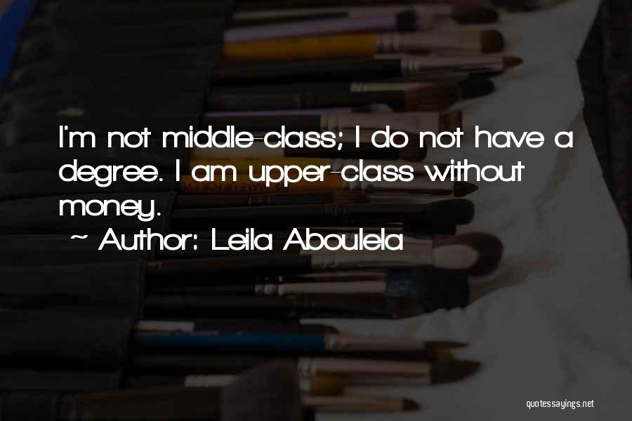 Leila Aboulela Quotes: I'm Not Middle-class; I Do Not Have A Degree. I Am Upper-class Without Money.