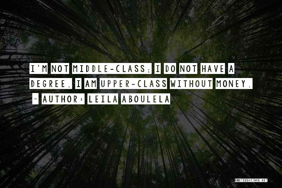 Leila Aboulela Quotes: I'm Not Middle-class; I Do Not Have A Degree. I Am Upper-class Without Money.