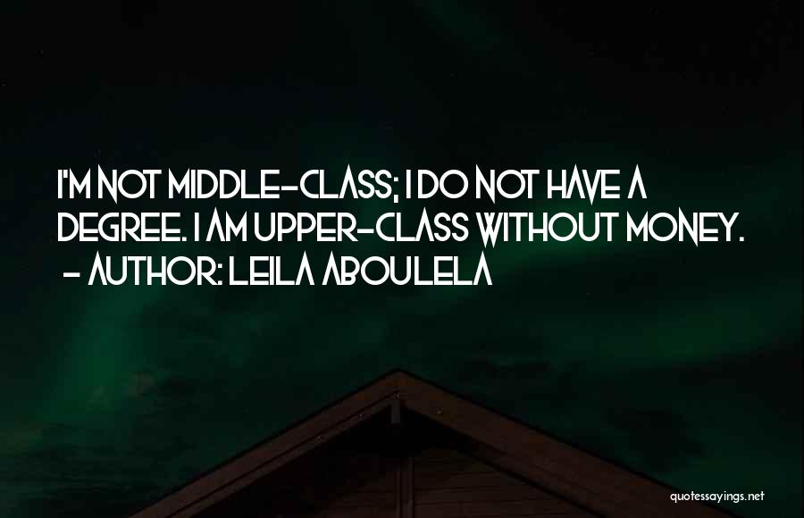 Leila Aboulela Quotes: I'm Not Middle-class; I Do Not Have A Degree. I Am Upper-class Without Money.