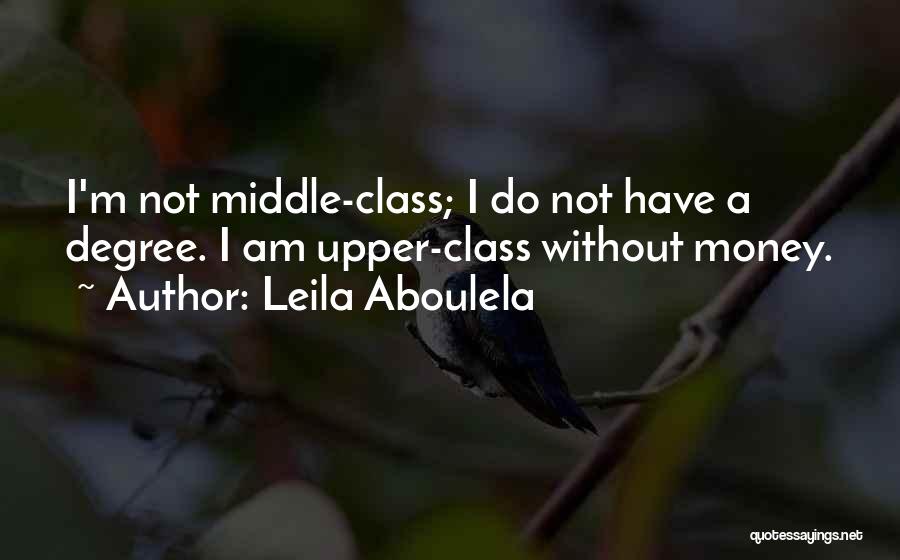 Leila Aboulela Quotes: I'm Not Middle-class; I Do Not Have A Degree. I Am Upper-class Without Money.