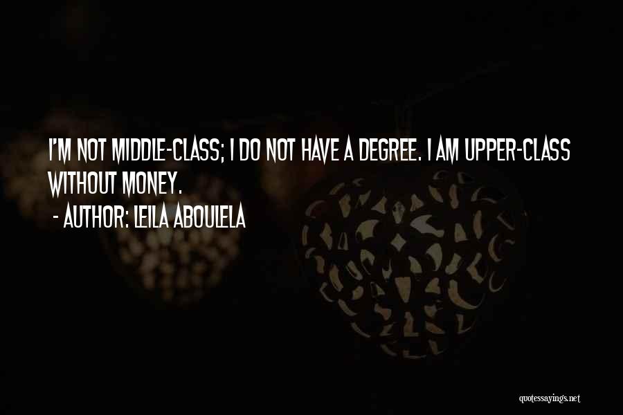 Leila Aboulela Quotes: I'm Not Middle-class; I Do Not Have A Degree. I Am Upper-class Without Money.