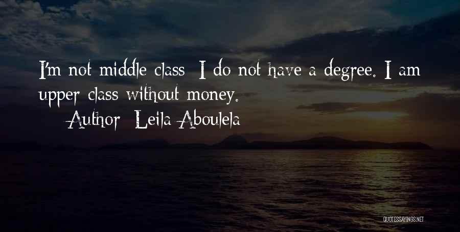 Leila Aboulela Quotes: I'm Not Middle-class; I Do Not Have A Degree. I Am Upper-class Without Money.