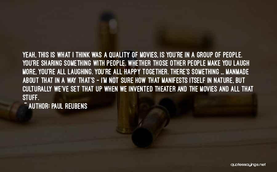 Paul Reubens Quotes: Yeah, This Is What I Think Was A Quality Of Movies, Is You're In A Group Of People. You're Sharing