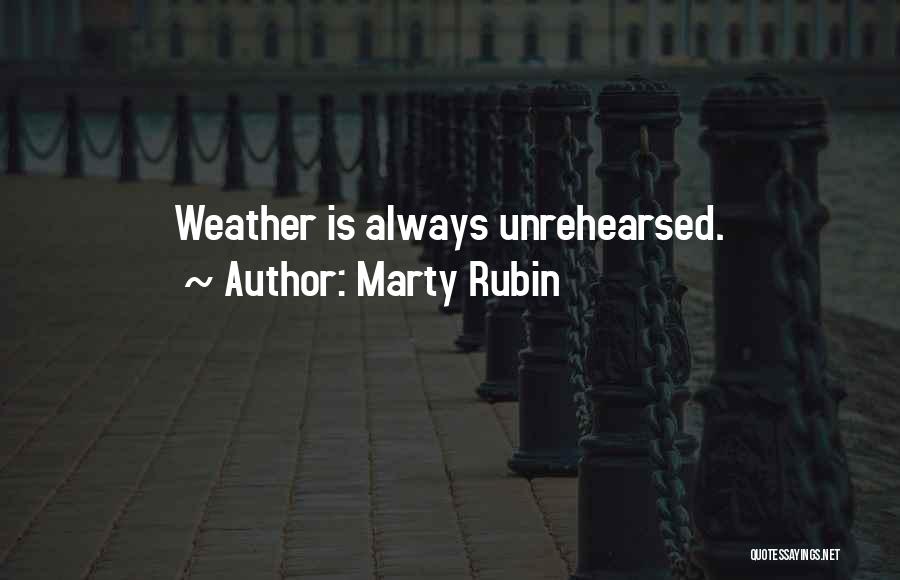 Marty Rubin Quotes: Weather Is Always Unrehearsed.