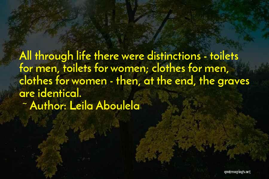 Leila Aboulela Quotes: All Through Life There Were Distinctions - Toilets For Men, Toilets For Women; Clothes For Men, Clothes For Women -