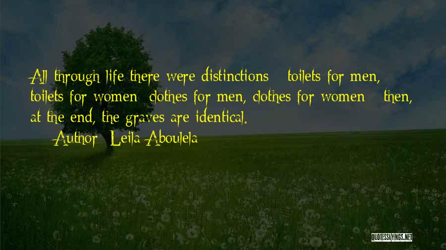 Leila Aboulela Quotes: All Through Life There Were Distinctions - Toilets For Men, Toilets For Women; Clothes For Men, Clothes For Women -