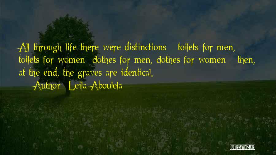 Leila Aboulela Quotes: All Through Life There Were Distinctions - Toilets For Men, Toilets For Women; Clothes For Men, Clothes For Women -