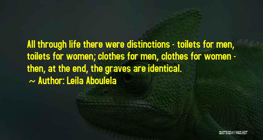 Leila Aboulela Quotes: All Through Life There Were Distinctions - Toilets For Men, Toilets For Women; Clothes For Men, Clothes For Women -