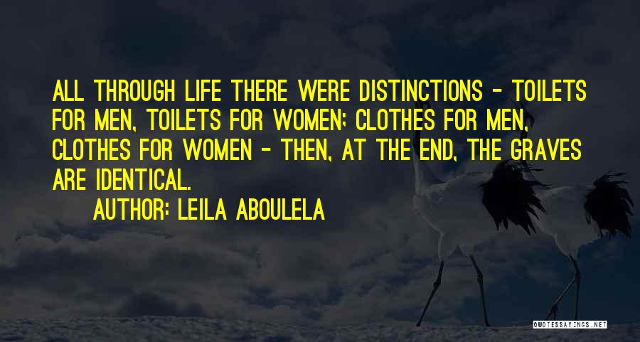 Leila Aboulela Quotes: All Through Life There Were Distinctions - Toilets For Men, Toilets For Women; Clothes For Men, Clothes For Women -