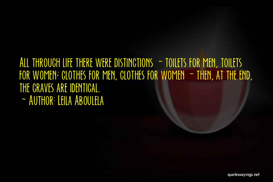 Leila Aboulela Quotes: All Through Life There Were Distinctions - Toilets For Men, Toilets For Women; Clothes For Men, Clothes For Women -