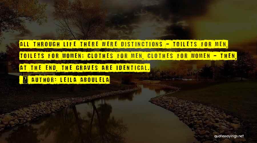 Leila Aboulela Quotes: All Through Life There Were Distinctions - Toilets For Men, Toilets For Women; Clothes For Men, Clothes For Women -