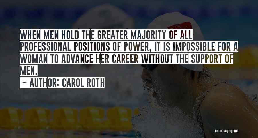 Carol Roth Quotes: When Men Hold The Greater Majority Of All Professional Positions Of Power, It Is Impossible For A Woman To Advance