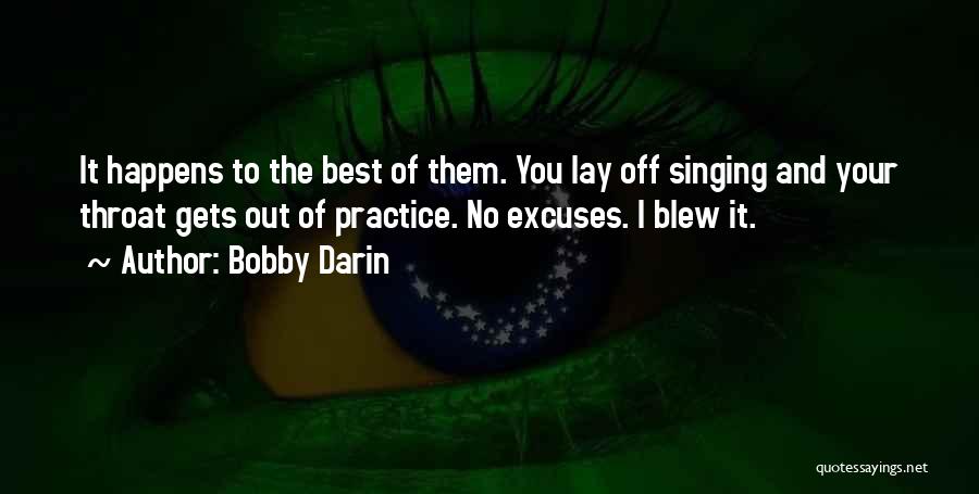 Bobby Darin Quotes: It Happens To The Best Of Them. You Lay Off Singing And Your Throat Gets Out Of Practice. No Excuses.