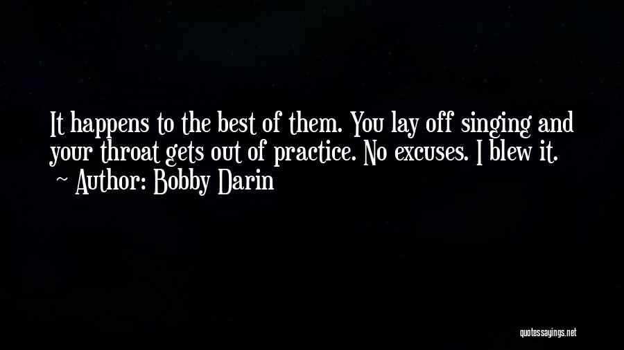 Bobby Darin Quotes: It Happens To The Best Of Them. You Lay Off Singing And Your Throat Gets Out Of Practice. No Excuses.