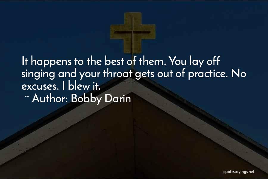 Bobby Darin Quotes: It Happens To The Best Of Them. You Lay Off Singing And Your Throat Gets Out Of Practice. No Excuses.